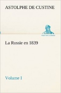 Астольф де Кюстин - La Russie en 1839, Volume I