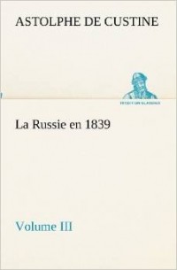 Астольф де Кюстин - La Russie en 1839, Volume III