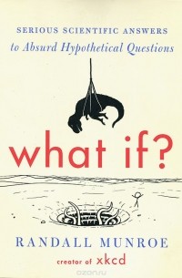 Randall Munroe - What If? Serious Scientific Answers to Absurd Hypothetical Questions
