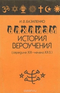 И. В. Базиленко - Бахаизм. История вероучения (середина XIX - начало XX в.)