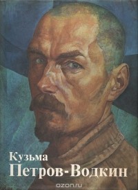 Юрий Русаков - Кузьма Петров-Водкин: Живопись. Графика. Театрально-декорационное искусство