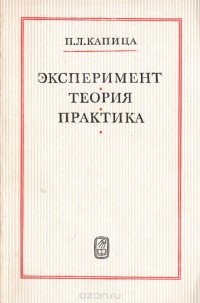 Пётр Капица - Эксперимент. Теория. Практика