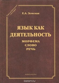 Елена Земская - Язык как деятельность. Морфема. Слово. Речь