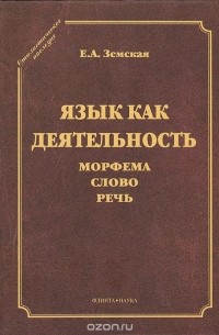 Елена Земская - Язык как деятельность. Морфема. Слово. Речь