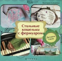 Виктория Кузьменко - Стильные кошельки с фермуаром. Делаем сами