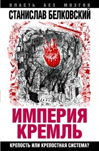 Белковский С.А. - «Империя Кремль». Крепость или крепостная система?