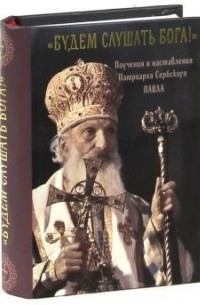 Патриарх Сербский Павел - «Будем слушать Бога!» Поучения и наставления.