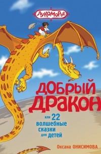 О. Онисимова - Добрый дракон, или 22 волшебные сказки для детей (сборник)