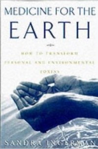 Sandra Ingerman - Medicine for the Earth: How to Transform Personal and Environmental Toxins