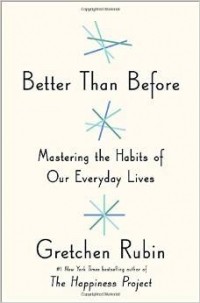 Gretchen Rubin - Better Than Before: Mastering the Habits of Our Everyday Lives