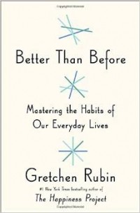 Gretchen Rubin - Better Than Before: Mastering the Habits of Our Everyday Lives