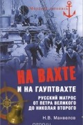 Николай Манвелов - На вахте и на гауптвахте. Русский матрос от Петра Великого до Николая Второго