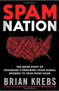 Brian Krebs - Spam Nation: The Inside Story of Organized Cybercrime-From Global Epidemic to Your Front Door