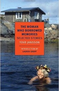 Tove Jansson - The Woman Who Borrowed Memories: Selected Stories
