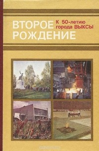  - Второе рождение. К 50-летию города Выксы