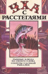 Олег Шаповалов - Уха с расстегаями. Рыбные блюда из своего улова. Секреты удачной рыбалки