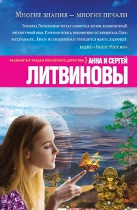 Анна Литвинова, Сергей Литвинов - Многие знания — многие печали