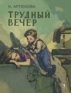 Нина Артюхова - Трудный вечер