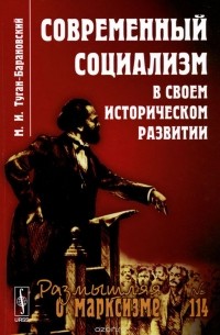 Михаил Туган-Барановский - Современный социализм в своем историческом развитии