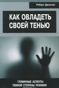 Роберт А. Джонсон - Как овладеть своей тенью. Глубинные аспекты темной стороны психики