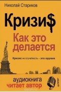 Николай Стариков - Кризи$: Как это делается ( + аудиокнига)