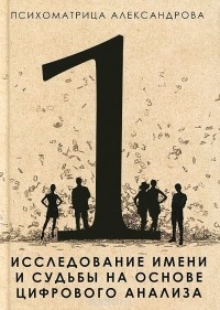 Александр Александров - Психоматрица Александрова 1. Исследование имени и судьбы на основе цифрового анализа