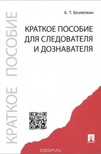 Борис Безлепкин - Краткое пособие для следователя и дознавателя