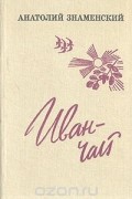 Анатолий Знаменский - Иван-чай (сборник)