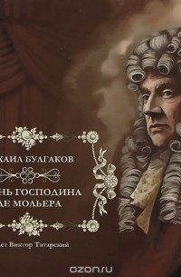 Михаил Булгаков - Жизнь господина де Мольера
