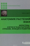 Рэй Эверт - Анатомия растений Эзау. Меристемы, клетки и ткани растений. Строение, функции и развитие