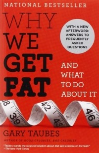 Гэри Таубс - Why We Get Fat: And What to Do about It