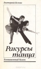 Екатерина Белова - Ракурсы танца. Телевизионный балет