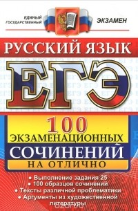  - ЕГЭ. Русский язык. 100 экзаменационных сочинений на отлично. Пособие