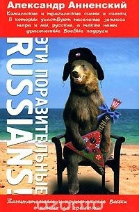 Эти поразительные Russians! Занимательные и поучительные байки о наших за границей