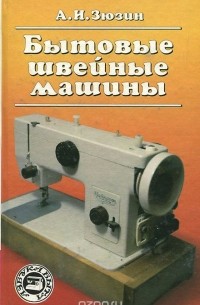 Александр Зюзин - Бытовые швейные машины. Эксплуатация, ремонт и наладка