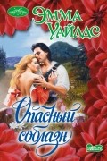 Эмма Уайлдс - Опасный соблазн