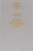 Михаил Каратеев - Ярлык Великого Хана