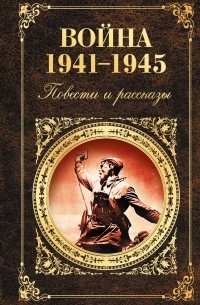 Антология - Война 1941 - 1945. Повести и рассказы (сборник)