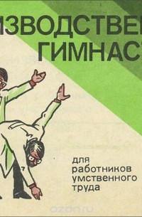 Н труд. Работники умственного труда гимнастика. Производственная гимнастика для работников умственного труда. Физкультура для работников умственного труда. Физкультура для работников умственного труда книга.