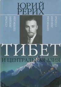 Юрий Рерих - Тибет и Центральная Азия: Статьи, лекции, переводы