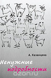 Анастасия Казанцева - Ненужные подробности (сборник)
