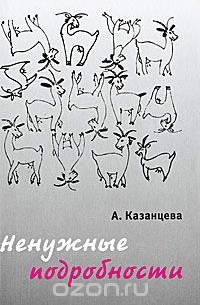 Анастасия Казанцева - Ненужные подробности (сборник)