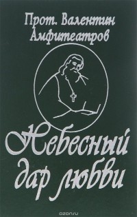  Протоиерей Валентин Амфитеатров - Небесный дар любви