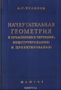 Андрей Куликов - Начертательная геометрия в применении к черчению, конструированию и проектированию