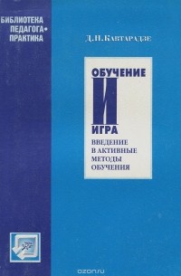 Дмитрий Кавтарадзе - Обучение и игра. Введение в активные методы обучения
