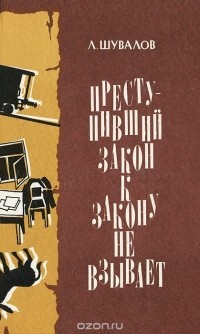 Л. Шувалов - Преступивший закон к закону не взывает (сборник)