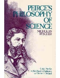 Nicholas Rescher - Peirce's Philosophy of Science: Critical Studies in His Theory of Induction and Scientific Method