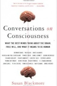 Susan Blackmore - Conversations on Consciousness: What the Best Minds Think about the Brain, Free Will, and What It Means to Be Human