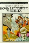 Андрей Дмитрук - Ночь молодого месяца (сборник)