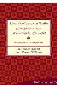 Johann W. von Goethe - Glücklich allein ist die Seele, die liebt!